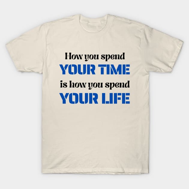 How You Spend Your Time is How You Spend Your Life T-Shirt by Starlight Tales